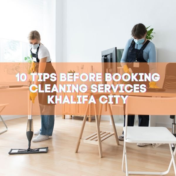 10 Tips Before Booking Cleaning Services Khalifa City