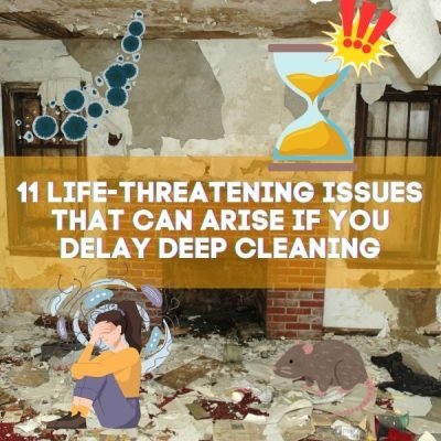 11 Life-Threatening Issues That Can Arise If You Delay Deep Cleaning