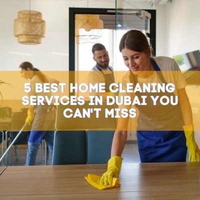 5 Best Home Cleaning Services in Dubai You Can't Miss