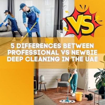 5 Differences Between Professional vs Newbie Deep Cleaning in the UAE