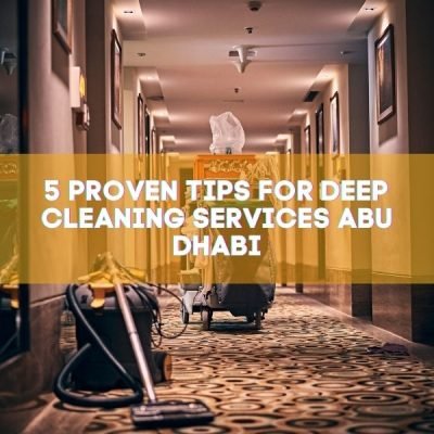 5 Proven Tips for Deep Cleaning Services Abu Dhabi