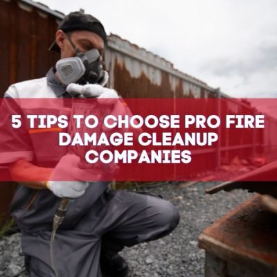 5 Tips to Choose Pro Fire Damage Cleanup Companies