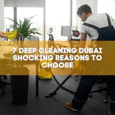 7 Deep Cleaning Dubai Shocking Reasons to Choose