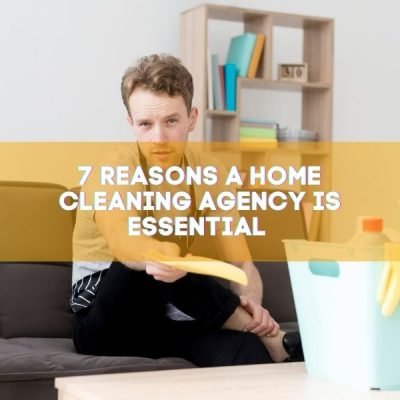 7 Reasons a Home Cleaning Agency is Essential