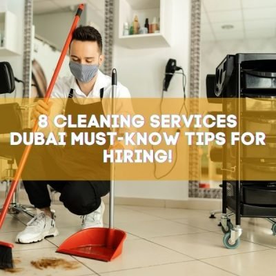 8 Cleaning Services Dubai Must-Know Tips for Hiring!