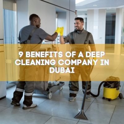 9 Benefits of a Deep Cleaning Company in Dubai