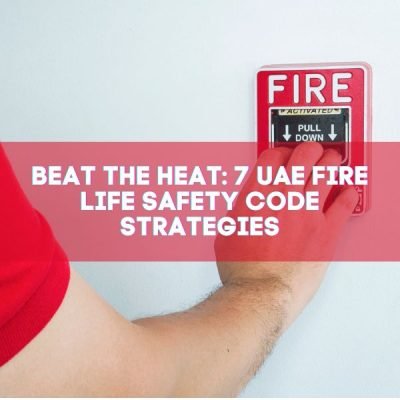 Beat the Heat_ 7 UAE Fire Life Safety Code Strategies